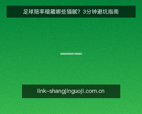 足球赔率暗藏哪些猫腻?3分钟避坑指南