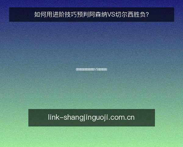 如何用进阶技巧预判阿森纳VS切尔西胜负?